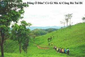 Tà Năng Phan Dũng Ở Đâu? Có Gì Mà Ai Cũng Rủ Tui Đi